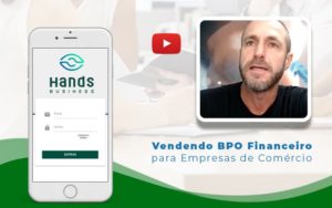 Vendendo Bpo Financeiro Para Emprsas De Comercio Blog - Hands Business